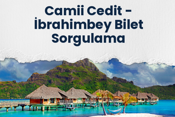 Camii Cedit → İbrahimbey Bilet Sorgulama