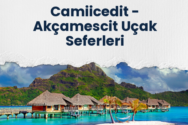 Camiicedit → Akçamescit Uçak Seferleri