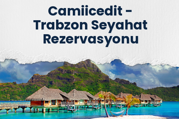Camiicedit → Trabzon Seyahat Rezervasyonu