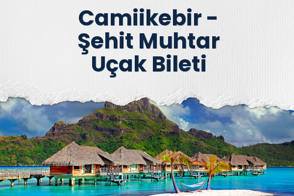 Camiikebir → Şehit Muhtar Uçak Bileti