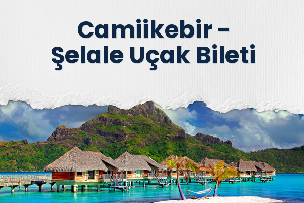 Camiikebir → Şelale Uçak Bileti