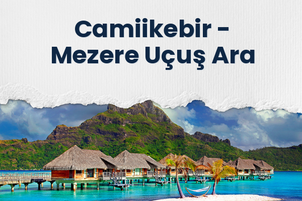 Camiikebir → Mezere Uçuş Ara