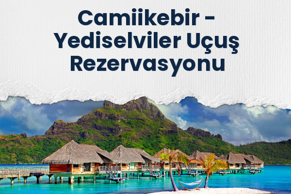 Camiikebir → Yediselviler Uçuş Rezervasyonu