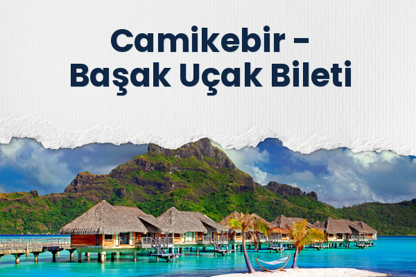 Camikebir → Başak Uçak Bileti