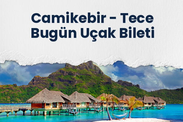 Camikebir → Tece Bugün Uçak Bileti