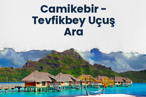 Camikebir → Tevfikbey Uçuş Ara