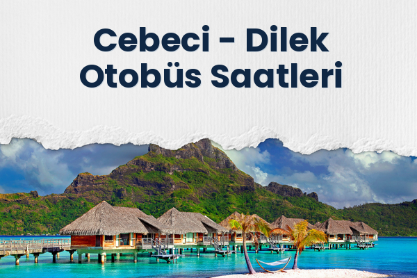 Cebeci → Dilek Otobüs Saatleri