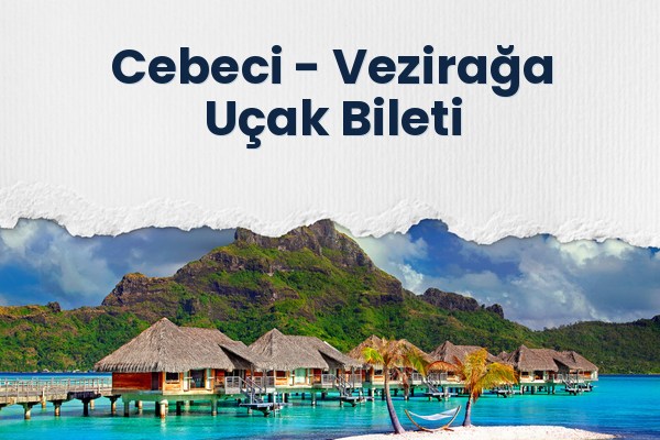 Cebeci → Vezirağa Uçak Bileti