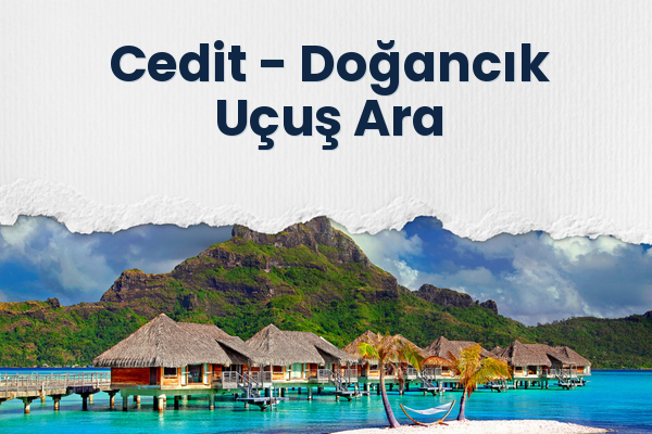 Cedit → Doğancık Uçuş Ara