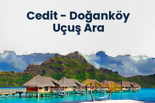 Cedit → Doğanköy Uçuş Ara