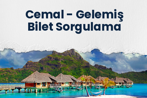 Cemal → Gelemiş Bilet Sorgulama