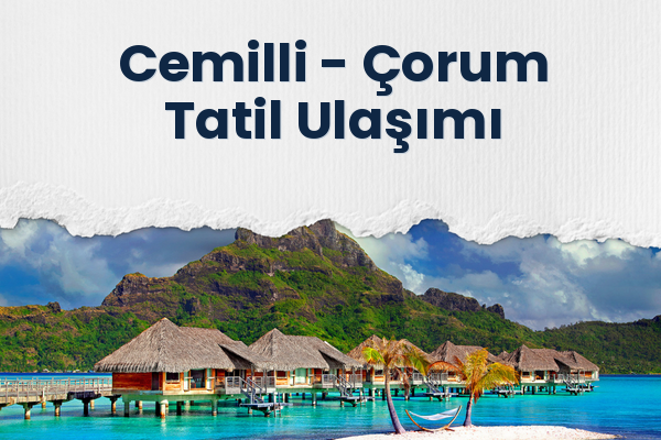 Cemilli → Çorum Tatil Ulaşımı