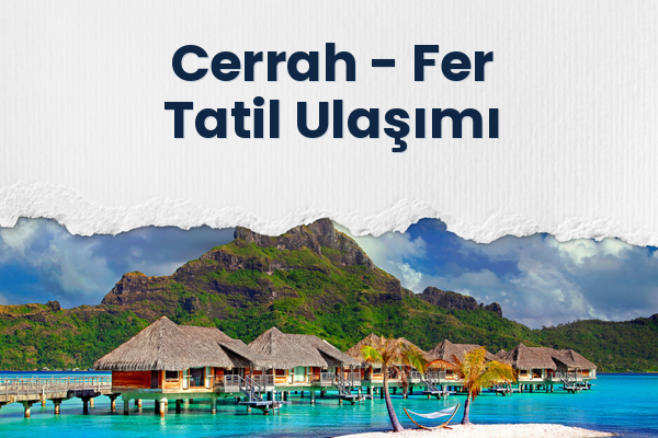 Cerrah → Fer Tatil Ulaşımı