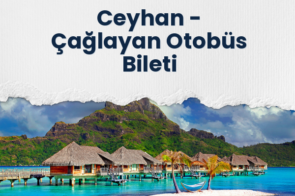 Ceyhan → Çağlayan Otobüs Bileti