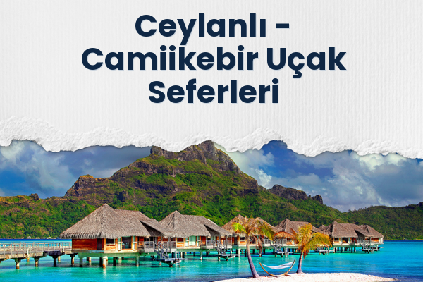 Ceylanlı → Camiikebir Uçak Seferleri