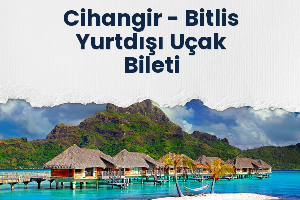 Cihangir → Bitlis Yurtdışı Uçak Bileti