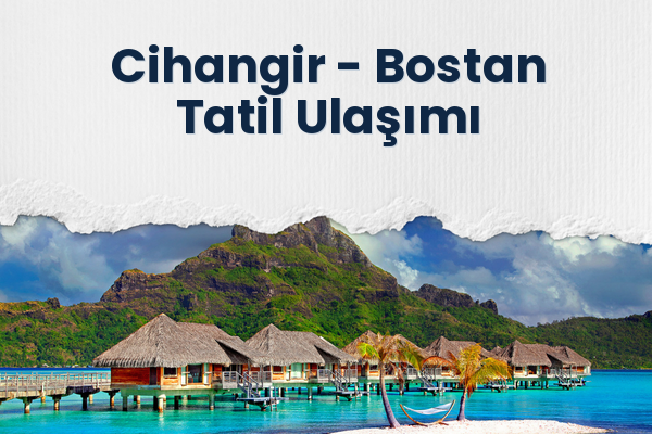 Cihangir → Bostan Tatil Ulaşımı