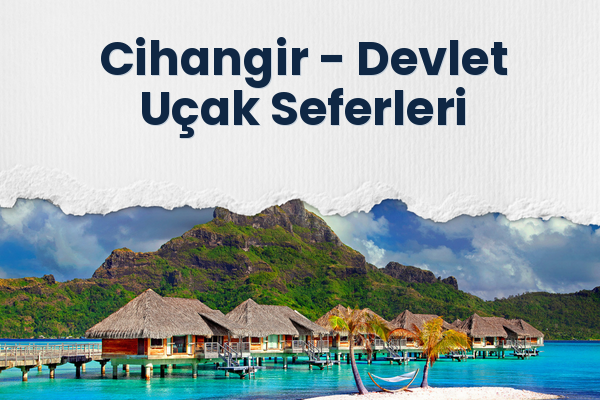 Cihangir → Devlet Uçak Seferleri