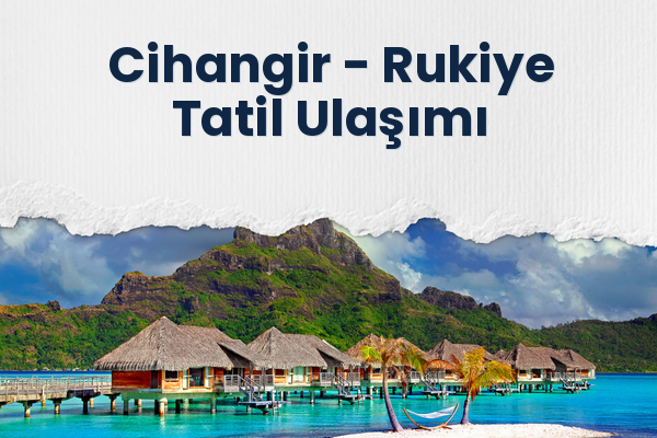 Cihangir → Rukiye Tatil Ulaşımı