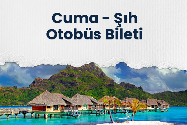 Cuma → Şıh Otobüs Bileti