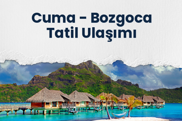 Cuma → Bozgoca Tatil Ulaşımı