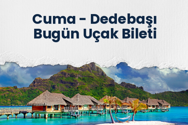Cuma → Dedebaşı Bugün Uçak Bileti