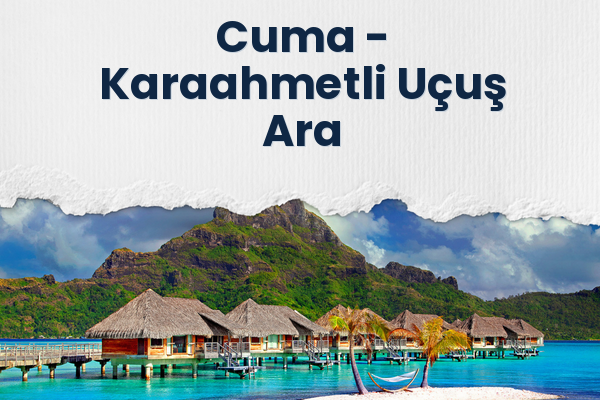 Cuma → Karaahmetli Uçuş Ara