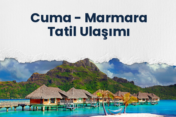 Cuma → Marmara Tatil Ulaşımı