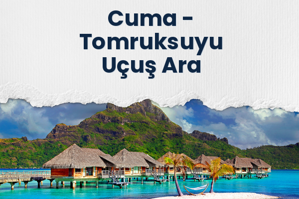 Cuma → Tomruksuyu Uçuş Ara