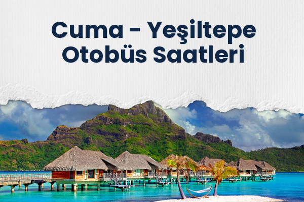 Cuma → Yeşiltepe Otobüs Saatleri