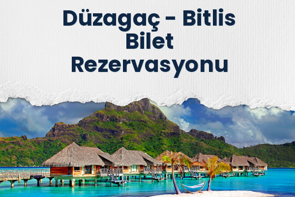 Düzagaç → Bitlis Bilet Rezervasyonu