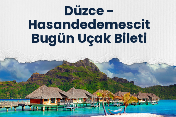 Düzce → Hasandedemescit Bugün Uçak Bileti