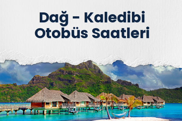 Dağ → Kaledibi Otobüs Saatleri