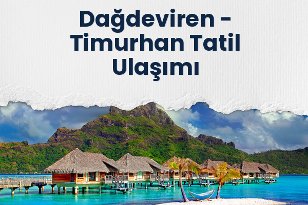 Dağdeviren → Timurhan Tatil Ulaşımı