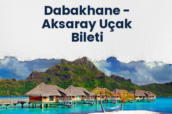 Dabakhane → Aksaray Uçak Bileti