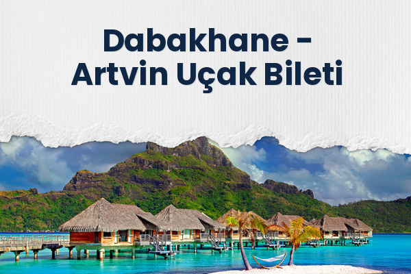 Dabakhane → Artvin Uçak Bileti