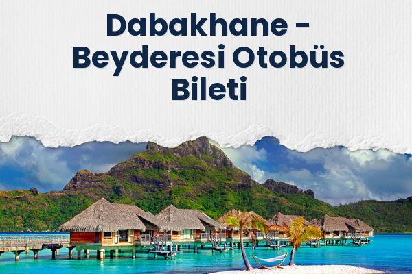 Dabakhane → Beyderesi Otobüs Bileti