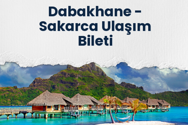 Dabakhane → Sakarca Ulaşım Bileti
