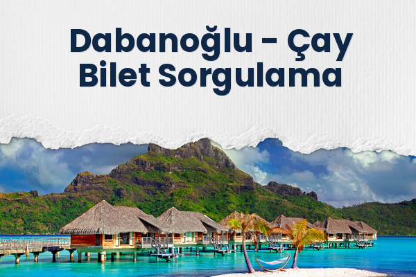 Dabanoğlu → Çay Bilet Sorgulama