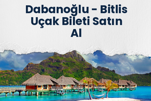 Dabanoğlu → Bitlis Uçak Bileti Satın Al