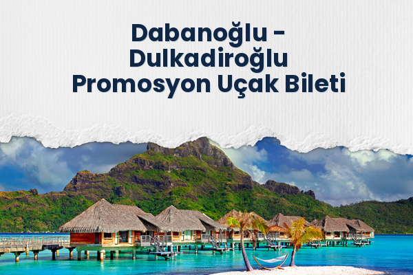 Dabanoğlu → Dulkadiroğlu Promosyon Uçak Bileti