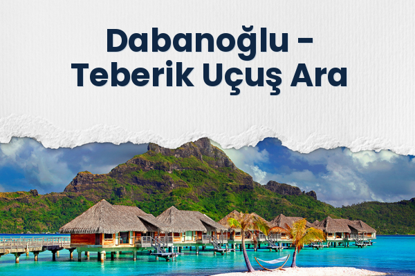Dabanoğlu → Teberik Uçuş Ara