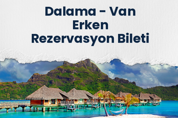 Dalama → Van Erken Rezervasyon Bileti