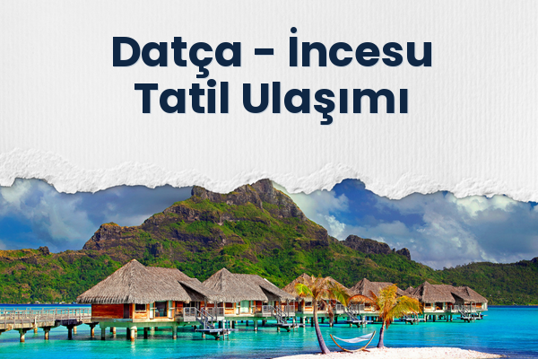 Datça → İncesu Tatil Ulaşımı