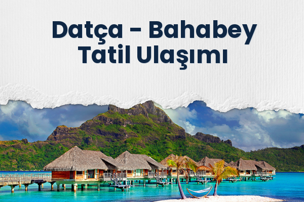 Datça → Bahabey Tatil Ulaşımı
