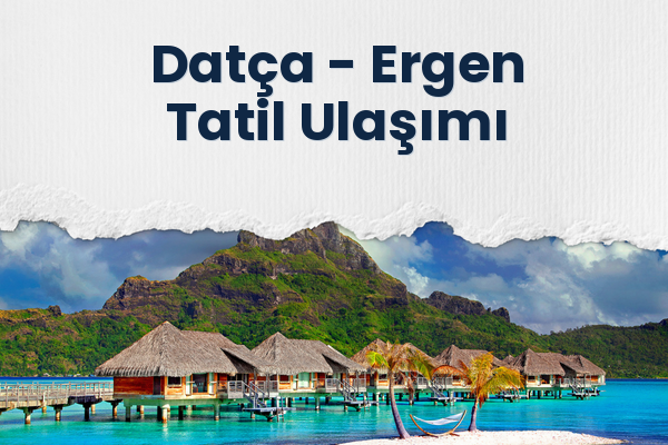 Datça → Ergen Tatil Ulaşımı