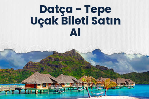 Datça → Tepe Uçak Bileti Satın Al