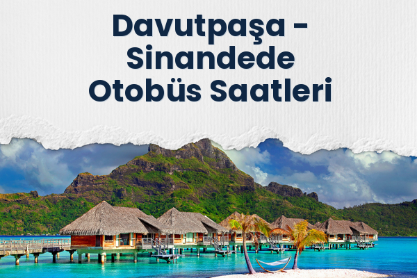Davutpaşa → Sinandede Otobüs Saatleri