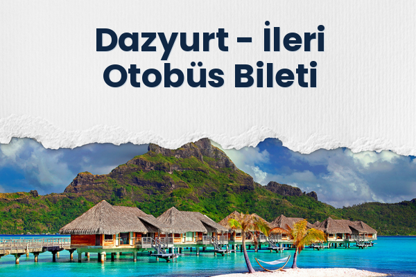 Dazyurt → İleri Otobüs Bileti