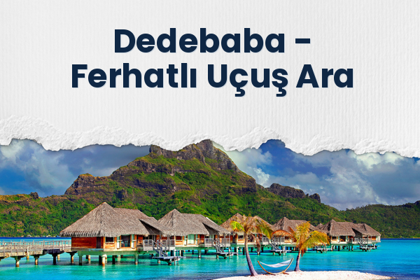 Dedebaba → Ferhatlı Uçuş Ara